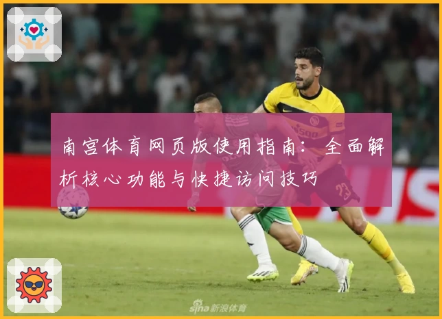 南宫体育网页版使用指南：全面解析核心功能与快捷访问技巧
